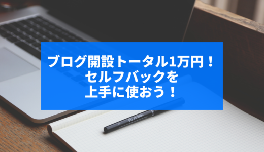 セルフバックを使うとトータル1万円以下でブログ開設できるよ