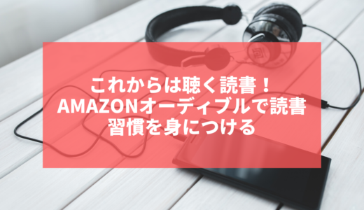 これからは聴く読書！？Amazonオーディブルのメリット・デメリット